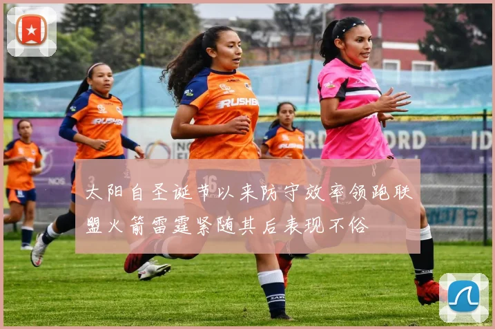 太阳自圣诞节以来防守效率领跑联盟火箭雷霆紧随其后表现不俗